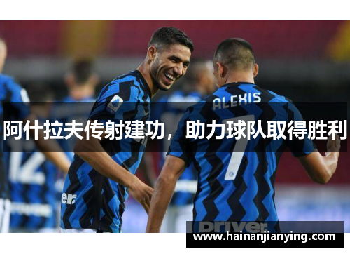 阿什拉夫传射建功，助力球队取得胜利